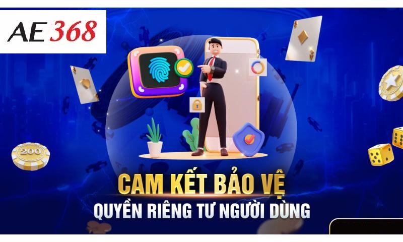Nhà cái Ae368 cam kết quyền riêng tư của bet thủ.
